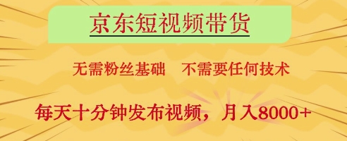京东短视频带货，无需粉丝基础，不需要任何技术，每天十分钟发布视频，月入8k【揭秘】-赚钱网