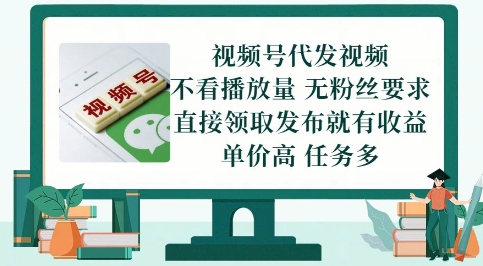 视频号代发视频，无需做视频，无需写文案，不看播放量，无粉丝要求，直接领取发布就有收益【揭秘】-赚钱网