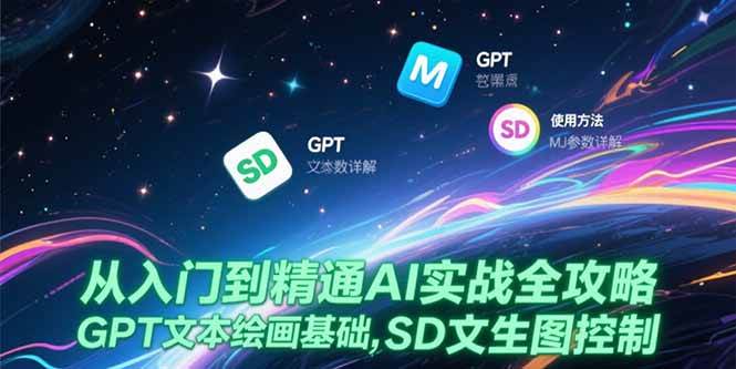 （15309期）从入门到精通AI实战全攻略，GPT文本绘画基础，MJ参数详解，SD文生图控制-赚钱网