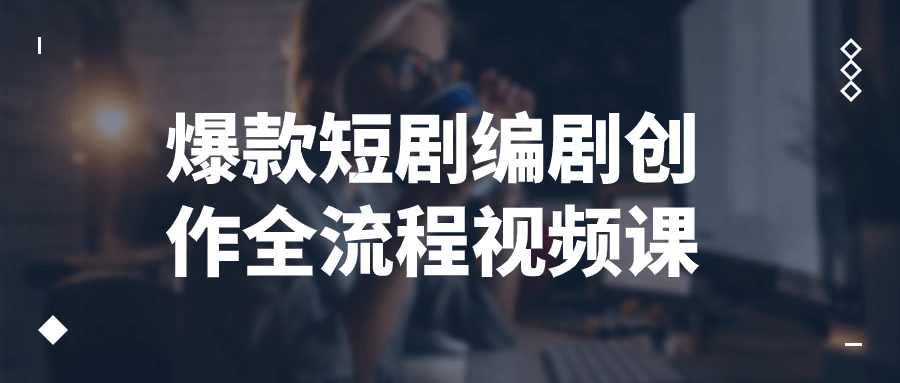 爆款短剧编剧创作全流程视频课-赚钱网