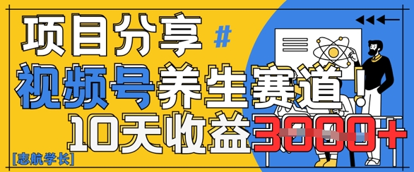 视频号养生赛道原创玩法，详细教程，10天收益3k-赚钱网