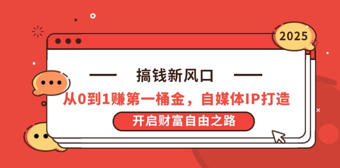 （14404期）搞钱新风口，从0到1赚第一桶金，自媒体IP打造，开启财富自由之路-赚钱网