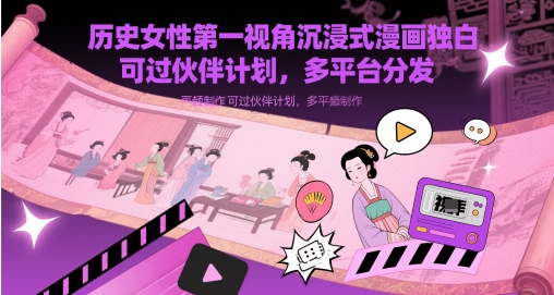 历史女性第一视角沉浸式漫画独白解说视频制作，可过伙伴计划，多平台分发-赚钱网