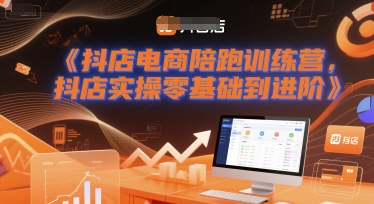 抖店电商陪跑训练营，抖音小店实操零基础到进阶-赚钱网