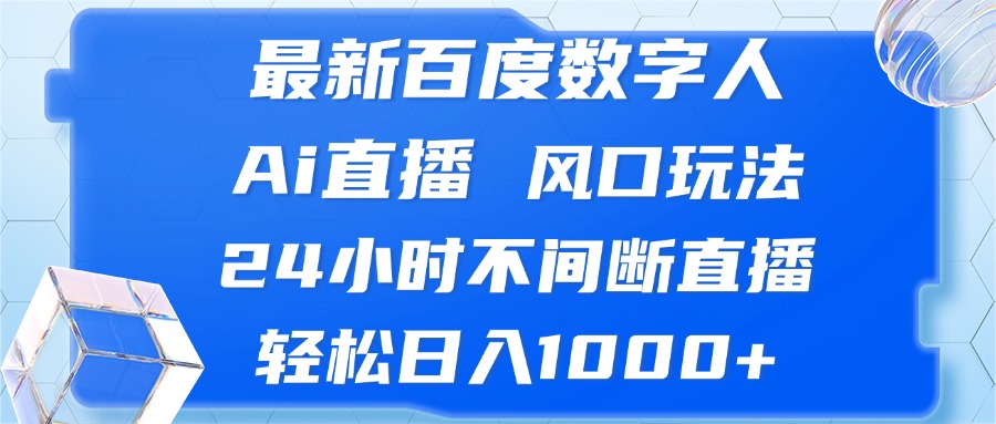（13074期）最新百度数字人Ai直播，风口玩法，24小时不间断直播，轻松日入1000+-赚钱网