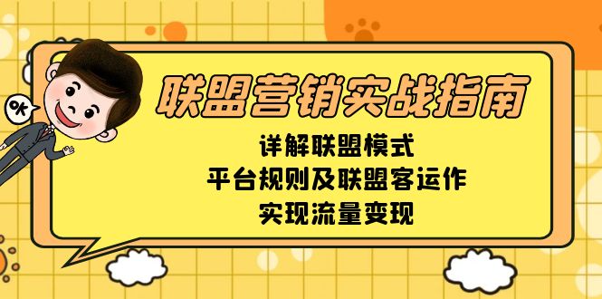 （13735期）联盟营销实战指南，详解联盟模式、平台规则及联盟客运作，实现流量变现-赚钱网