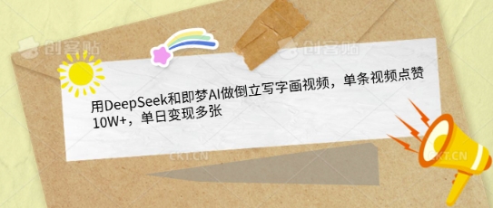 用DeepSeek和即梦AI做倒立写字画视频，单条视频点赞10W+，单日变现多张-赚钱网