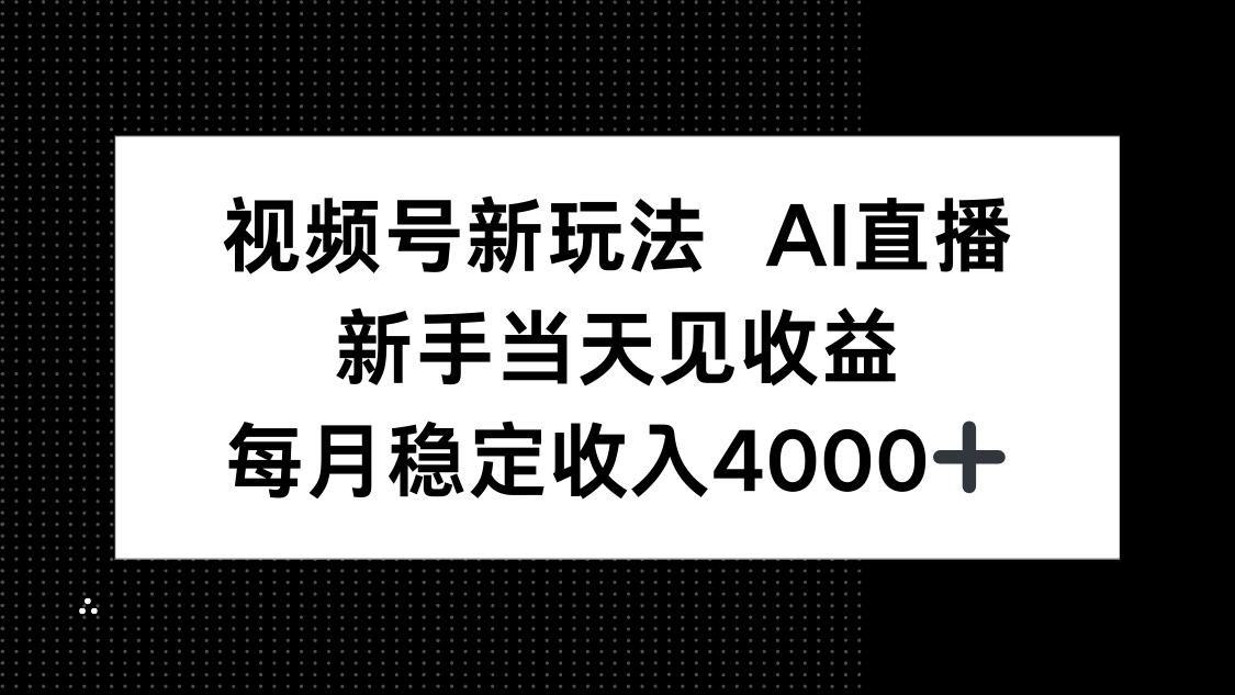 视频号新玩法AI直播，新手小白当天见收益，月入4000+-赚钱网