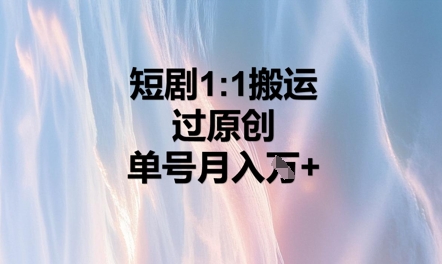 短剧1比1搬运过原创，单号月入W+-赚钱网