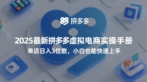 2025最新拼多多虚拟电商实操手册，单店日入3位数，小白也能快速上手【附赠选品工具】-赚钱网