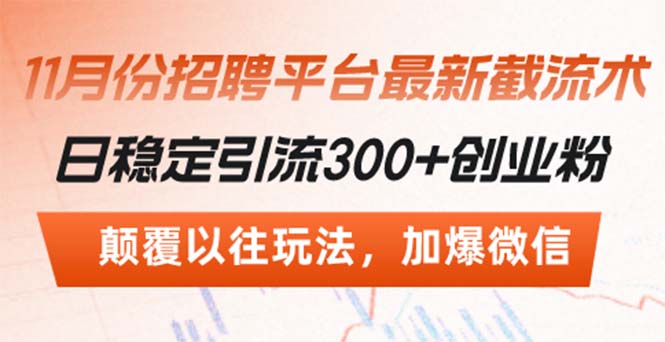 （13309期）招聘平台最新截流术，日稳定引流300+创业粉，颠覆以往玩法 加爆微信-赚钱网