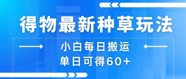 得物最新种草玩法，小白每日搬运单日可得60+-赚钱网
