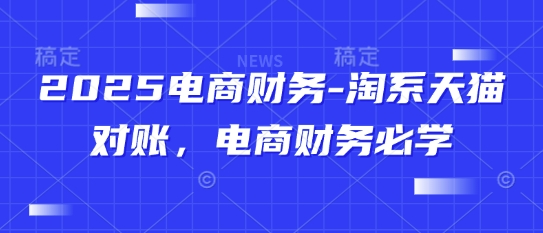 2025电商财务-淘系天猫对账，电商财务必学-赚钱网