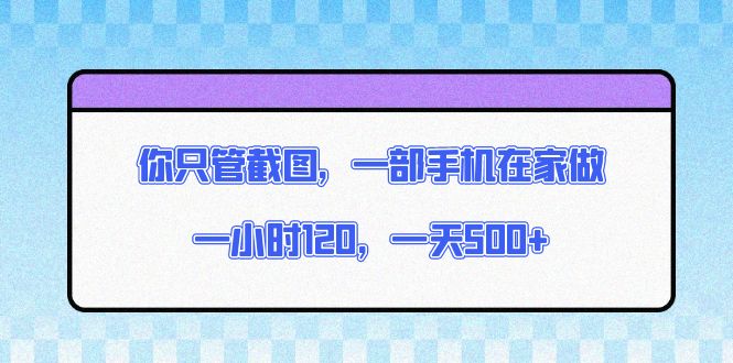 （13785期）你只管截图，一部手机在家做，一小时120，一天500+-赚钱网