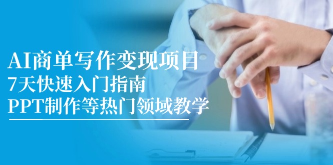 （14945期）AI商单写作变现项目，7天快速入门指南，PPT制作等热门领域教学-赚钱网