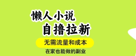 懒人小说自撸拉新，无需流量，一个账号一条作品就可以打爆收益，在家也能轻松做的副业【揭秘】-赚钱网