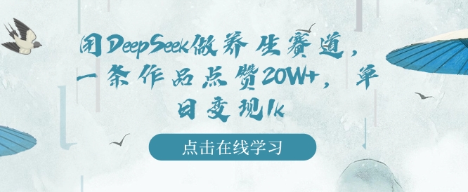 用DeepSeek做养生赛道，一条作品点赞20W+，单日变现1k-赚钱网