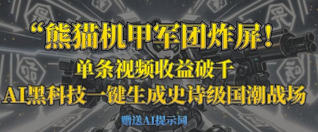 熊猫机甲军团炸屏，单条视频收益破千，AI黑科技一键生成史诗级国潮战场-赚钱网