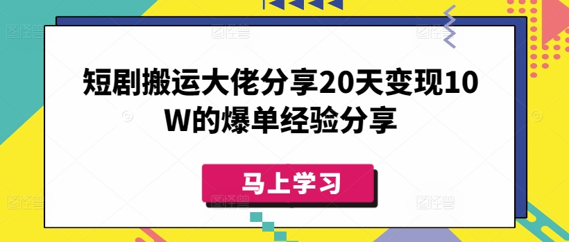 短剧搬运大佬分享20天变现10W的爆单经验分享-赚钱网