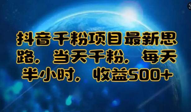 抖音千粉项目最新思路，当天千粉，每天半小时，收益多张-赚钱网