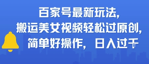 百家号最新玩法，搬运美女视频轻松过原创，简单好操作，日入多张-赚钱网