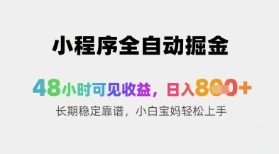 小程序全自动掘金，48小时可见收益，日入8张+长期稳定靠谱，小白宝妈轻松上手【揭秘】-赚钱网