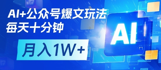 AI+公众号爆文玩法，每天十分钟，批量矩阵操作，月入1W+-赚钱网
