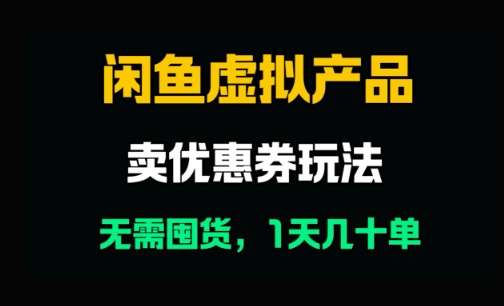 闲鱼卖优惠券，无需囤货，1天卖几十单，出单快，复购率高-赚钱网