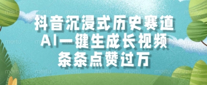 抖音沉浸式历史赛道，AI一键生成长视频，条条点赞过W【揭秘】-赚钱网