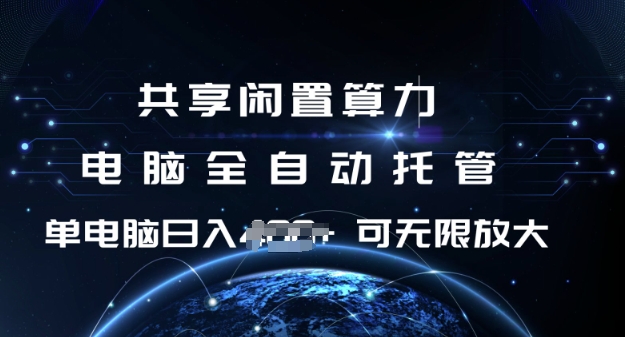 共享闲置算力，电脑全自动托管， 单机日入1张，可矩阵放大【揭秘】-赚钱网