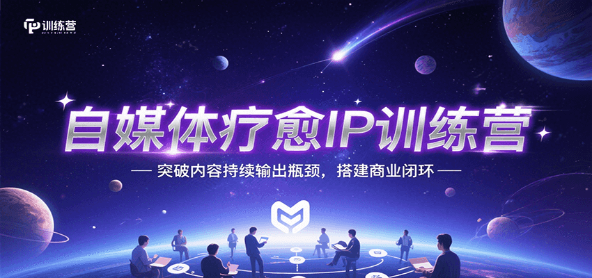 自媒体疗愈IP训练营，突破内容持续输出瓶颈，搭建商业闭环-赚钱网