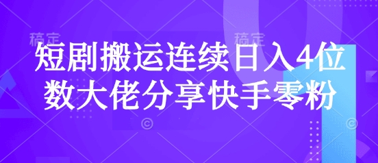 短剧搬运连续日入4位数大佬分享快手零粉爆单经验-赚钱网