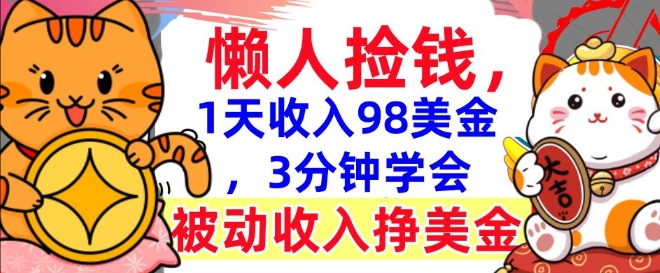 被动收入挣美金，0门槛，1天收入98美刀，3分钟学会，懒人捡钱-赚钱网