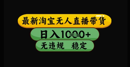 最新淘宝无人直播带货独家技术，日入1k+，无违规无封号，操作简单，长期稳定【揭秘】-赚钱网