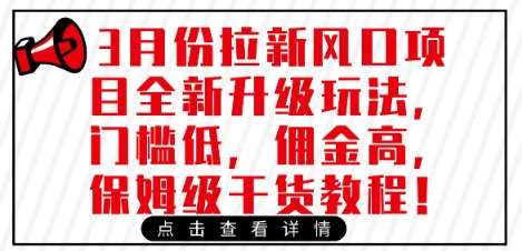 3月份拉新风口项目全新升级玩法，门槛低，佣金高，保姆级干货教程-赚钱网
