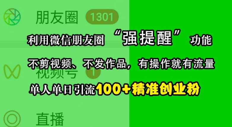 利用微信朋友圈“强提醒”功能，引流精准创业粉，不剪视频、不发作品，单人单日引流100+创业粉-赚钱网