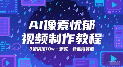 AI像素忧郁视频制作教程，3步搞定10w+爆款，新蓝海赛道-赚钱网
