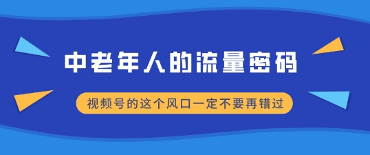 中老年人的流量密码，视频号的这个风口一定不要再错过，小白轻松月入过W-赚钱网