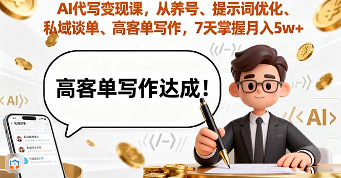 AI代写变现课，从养号、提示词优化、私域谈单、高客单写作，7天掌握月入5w-赚钱网