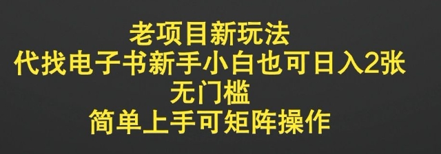 老项目新玩法，代找电子书新手小白也可日入2张，无门槛，简单上手可矩阵操作-赚钱网