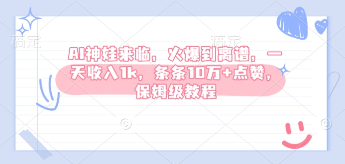 AI神娃来临，火爆到离谱，一天收入1k，条条10万+点赞，保姆级教程-赚钱网