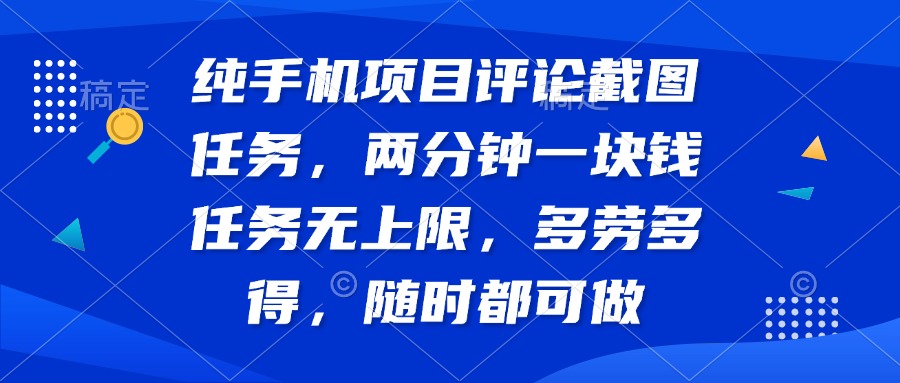 （14591期）纯手机项目评论截图任务，两分钟一块钱 任务无上限多劳多得，随时随地…-赚钱网