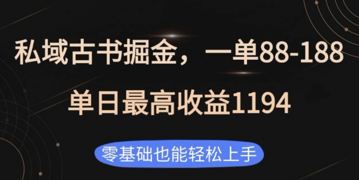私域古书掘金项目，1单88-188，单日最高收益1194，零基础也能轻松上手【揭秘】-赚钱网