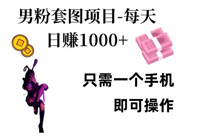男粉私域项目，每天日入1k，只需要用一个手机即可操作【揭秘】-赚钱网