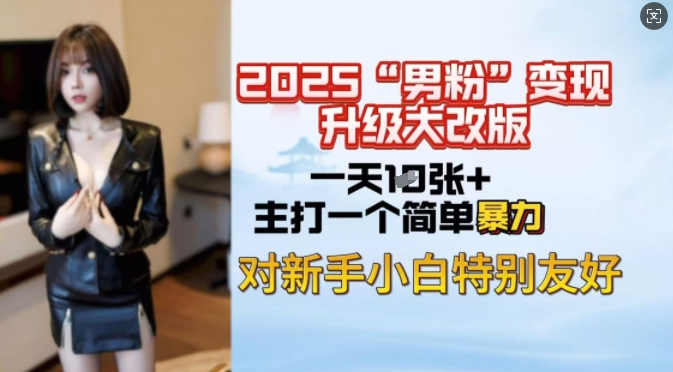 2025男粉变现全新玩法升级，日入上千简简单单，小白可轻松上手-赚钱网