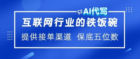 互联网行业的铁饭碗，AI代写提供接单渠道，月保底五位数-赚钱网