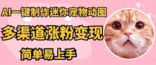 AI搬砖一件制作超迷你宠物图，5分钟一个成品，多渠道引流涨粉变现，简单易上手，保姆级教程-赚钱网