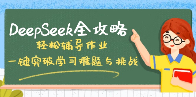 （14459期）DeepSeek全攻略，轻松辅导作业，一键突破学习难题与挑战！-赚钱网