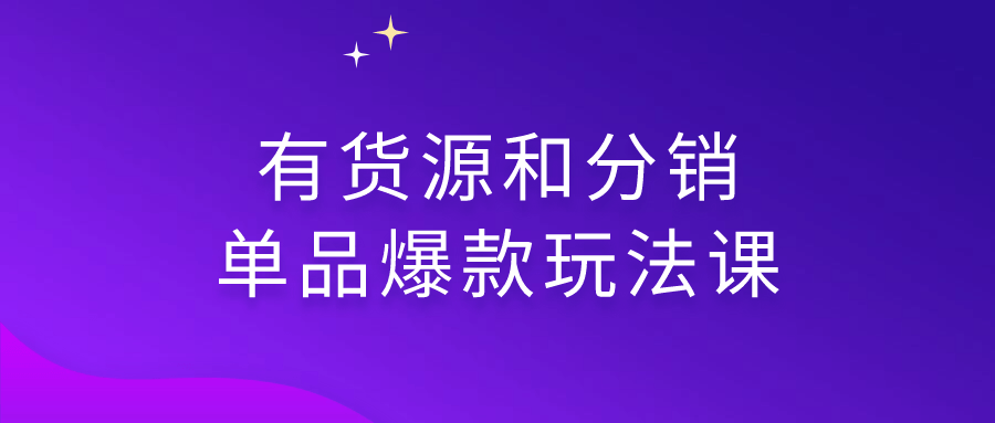 有货源和分销单品爆款玩法课-赚钱网