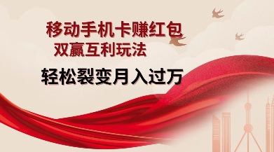 移动手机卡挣红包，双赢互利玩法，轻松裂变月入过W【仅揭秘】-赚钱网